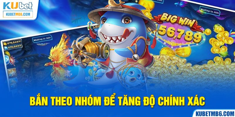 Mẹo chơi bắn cá theo nhóm để tăng độ chính xác