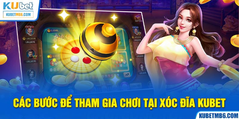 Các bước để tham gia chơi tại xóc đĩa KuBet