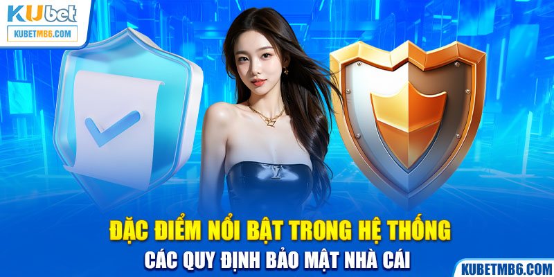 Đặc điểm nổi bật trong hệ thống các quy định bảo mật nhà cái