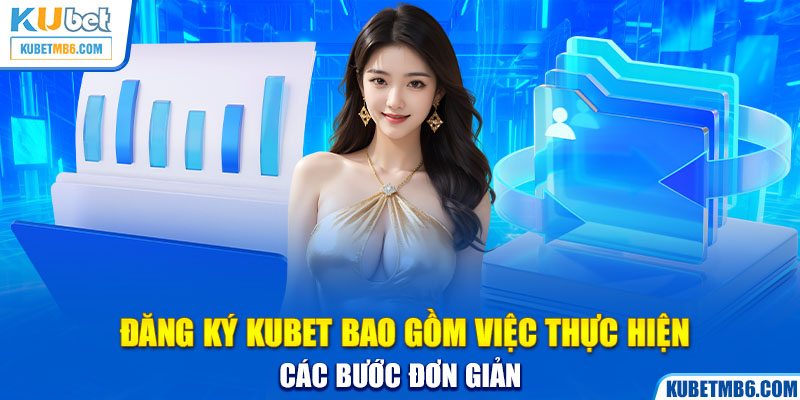 Đăng ký KUBET bao gồm việc thực hiện các bước đơn giản