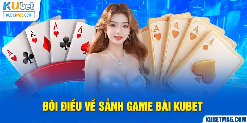 Đôi điều về sảnh Game bài KUBET 