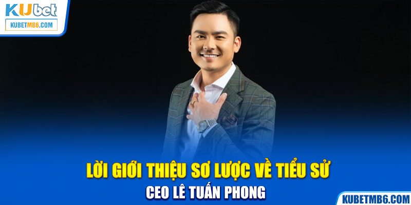 Lời giới thiệu sơ lược về tiểu sử CEO Lê Tuấn Phong