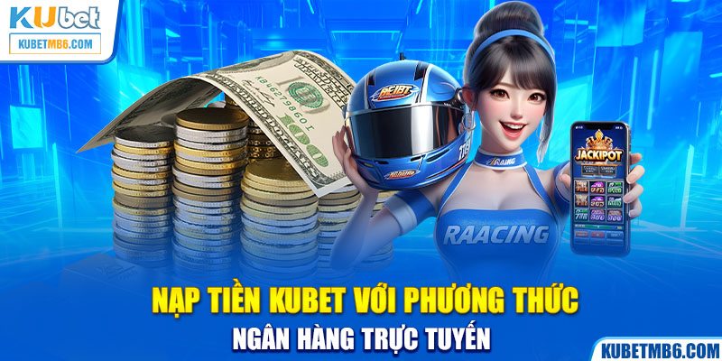 Nạp tiền KUBET với phương thức ngân hàng trực tuyến